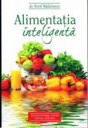 Alimentatia inteligenta - Esti responsabil pentru propria sanatate - Autor: Dr. Emil Radulescu - Editura Viata si Sanatate