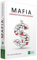 MAFIA FARMACEUTICA SI AGROALIMENTARA - Dr. Louis de Brouwer, MD [Medic - Medical Doctor] - Editura Vidia - 2017