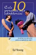 CELE 10 PORUNCI ALE CASATORIEI - Ce sa faci si ce sa nu faci pentru un legamant pe viata! - Ed Young - Editura Casa Cartii - 2006 (prima editie)