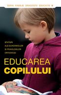 EDUCAREA COPILULUI - Sfaturi ale duhovnicilor si psihologilor ortodocsi - Editura Sophia - 2013 (prima editie)