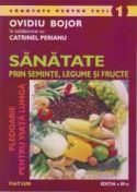 Sanatate prin seminte, legume si fructe - Pledoarie pentru viata lunga - Ovidiu Bojor in colaborare cu Catrinel Perianu - Editura Fiat Lux - 2002 (prima editie)