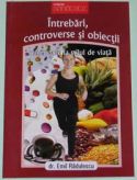 Intrebari, controverse si obiectii referitoare la stilul de viata - Dr. Emil Radulescu - Editura Viata si Sanatate - 2006 (prima editie)